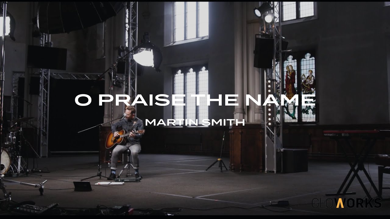 Martin Praise O Praise The Name | Martin Smith | Gloworks TV - YouTube