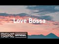 Love Bossa: Greatest Bossa Nova & Jazz Music for Best Mood