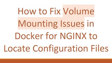 How to Fix Volume Mounting Issues in Docker for NGINX to Locate Configuration Files