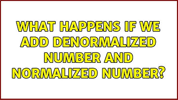 What happens if we add denormalized number and normalized number?