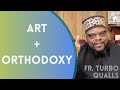 Father Turbo Qualls - Art + Orthodoxy