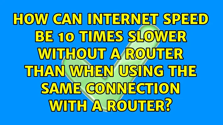 How can Internet speed be 10 times slower without a router than when using the same connection...