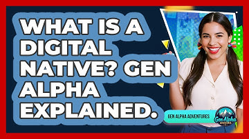 What Is A Digital Native? Gen Alpha Explained. - Gen Alpha Adventures
