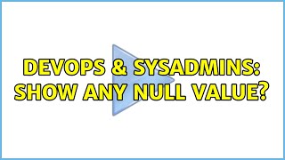 DevOps & SysAdmins: Show any null value? (2 Solutions!!)