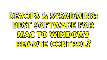 DevOps & SysAdmins: Best software for Mac to Windows remote control? (4 Solutions!!)