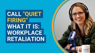 Call 'Quiet Firing' What it is: Workplace Retaliation