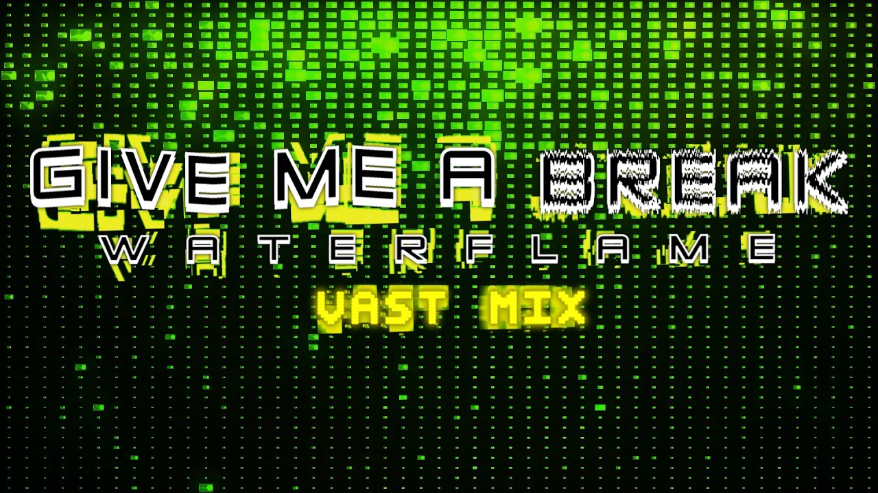 GIVE ME A BREAK (VAST MIX)