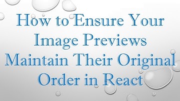 How to Ensure Your Image Previews Maintain Their Original Order in React