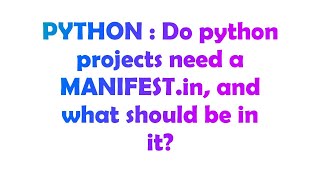 PYTHON : Do python projects need a MANIFEST.in, and what should be in it