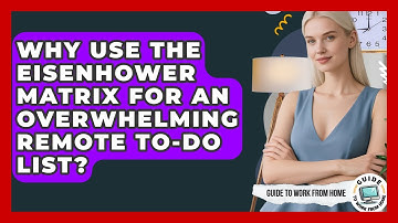 Why Use The Eisenhower Matrix For An Overwhelming Remote To-do List? - Guide To Work From Home
