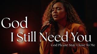God, I Still Need You | Powerful Christian Worship Song for Faith and Hope