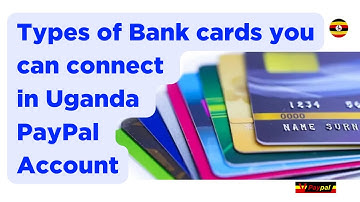 Types of Bank cards you can connect in  Uganda PayPal Account | How to Create Virtual PayPal Account