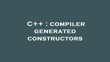 C++ : compiler generated constructors