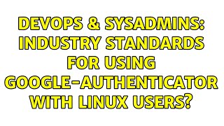 Celebrity DevOps & SysAdmins: industry standards for using google-authenticator with linux users? Profile