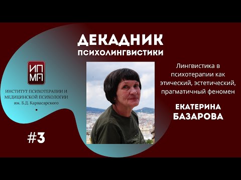 Лингвистика в психотерапии как этический, эстетический, прагматичный феномен. Екатерина Базарова.