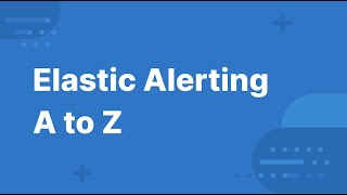 Elastic Alerting A to Z
