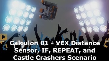 Calculon 01 - VEX Distance Sensor, IF, REPEAT, and Castle Crashers Scenario