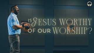 "Is Jesus Worthy Of Our Worship?" - Robby Gallaty