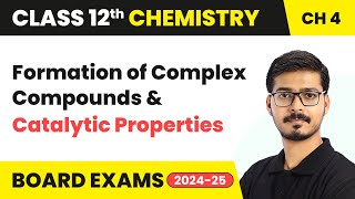 Formation of Complex Compounds & Catalytic Properties | Class 12 Chemistry Chapter 4 | CBSE 2024-25