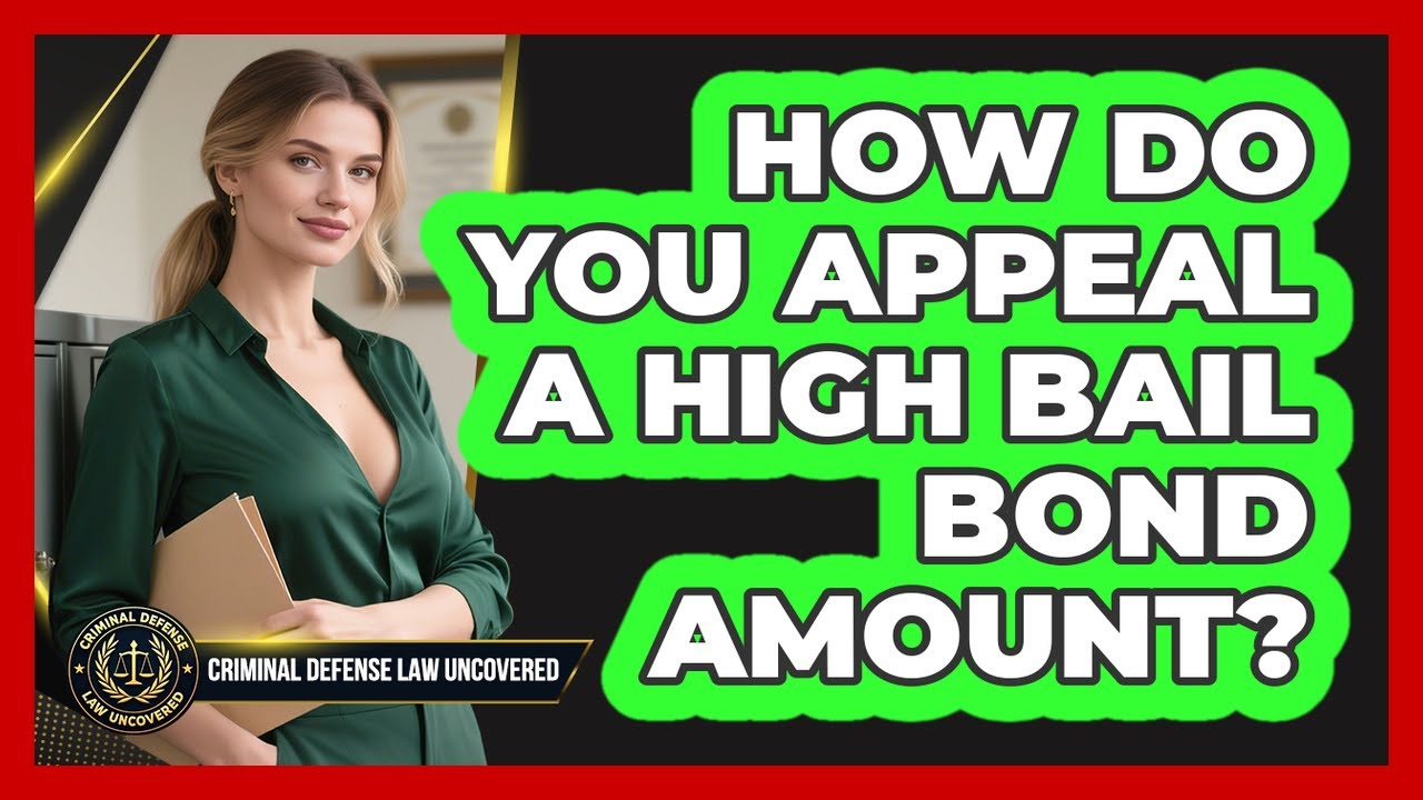 How Do You Appeal A High Bail Bond Amount? - Criminal Defense Law Uncovered