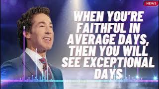 When You’re Faithful In Average Days, Then You Will See Exceptional Days  - Joel Osteen Sermons 2024