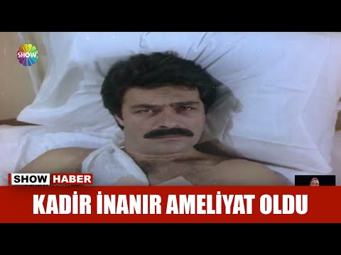 Kadir İnanır ameliyat oldu