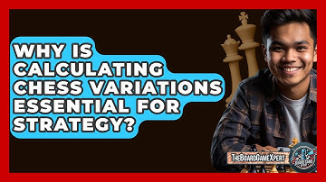 Why Is Calculating Chess Variations Essential For Strategy? - The Board Game Xpert