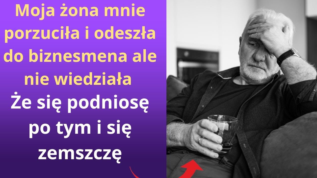 Żona mnie porzuciła i odeszła do biznesmena, ale nie wiedziała, że się podniosę po tym i się