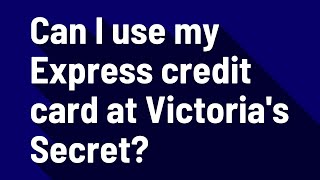 Can I use my Express credit card at Victoria's Secret?