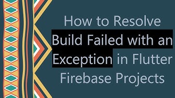 How to Resolve Build Failed with an Exception in Flutter Firebase Projects