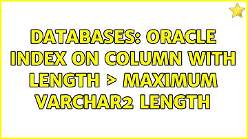 Databases: Oracle index on column with length ＞ maximum varchar2 length