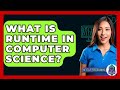 What Is Runtime In Computer Science? - Next LVL Programming