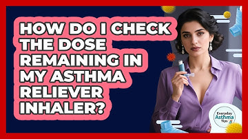 How Do I Check The Dose Remaining In My Asthma Reliever Inhaler? - Everyday Asthma Tips