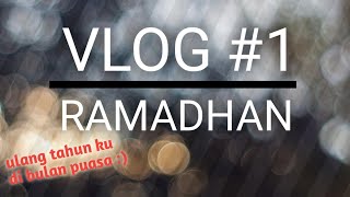 vlog#1| Ramadhan di ulang tahun ku | selamat menunaikan ibadah puasa.