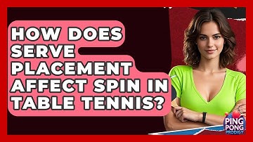 How Does Serve Placement Affect Spin In Table Tennis? - Ping Pong Prodigy