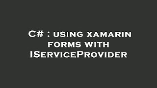 C# : using xamarin forms with IServiceProvider
