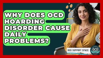 Why Does OCD Hoarding Disorder Cause Daily Problems? | OCD Support Space