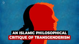 An Islamic Philosophical Critique of Transgenderism with Shaykh Hasan Spiker