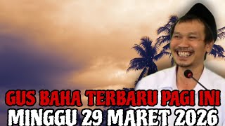 Gus Baha Terbaru Pagi Hari Ini Minggu 29 Maret 2026