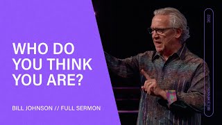 Who Do You Think You Are? Bill Johnson (Full Sermon) | Bethel Church
