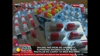 SONA: Maling pag-inom ng antibiotic, puwedeng magresulta sa 'di na pagtalab ng gamot sa mga bacteria