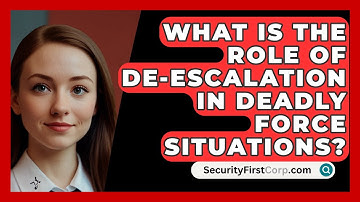 What Is The Role Of De-escalation In Deadly Force Situations? - SecurityFirstCorp.com