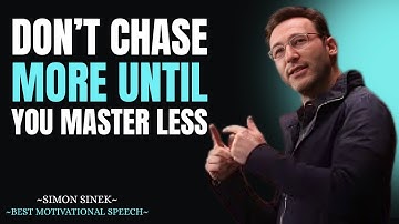 Don’t Chase More, Until You Master Less | Simon Sinek (Motivational Speech)