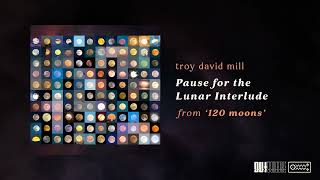 troy david mill – Pause for the Lunar Interlude [Official Audio]