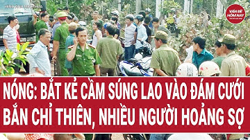 Nóng: Bắt kẻ cầm súng lao vào đám cưới bắn chỉ thiên, nhiều người hoảng sợ