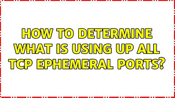 How to determine what is using up all TCP ephemeral ports? (2 Solutions!!)