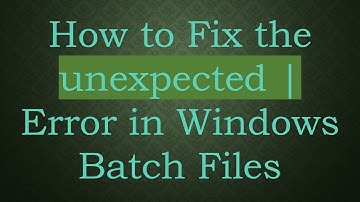 How to Fix the unexpected | Error in Windows Batch Files