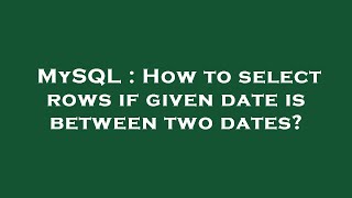 MySQL : How to select rows if given date is between two dates?
