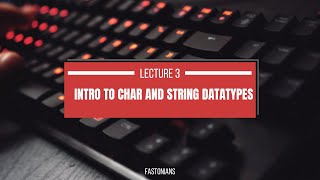 LECTURE 3: CHAR AND STRING DATATYPES