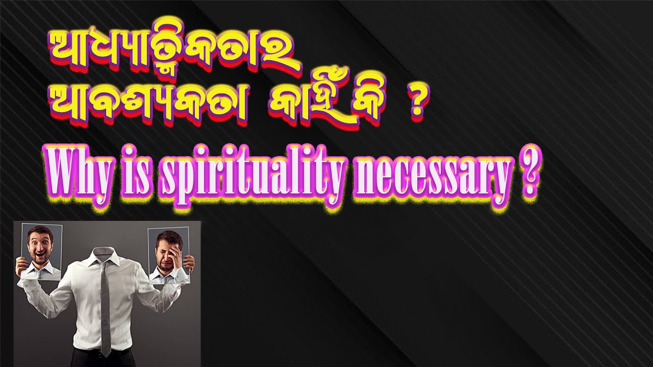 ଆଧ୍ୟାତ୍ମିକତାର ଆବଶ୍ୟକତା କାହିଁକି  ? | Why is Spirituality necessary ? in Odia